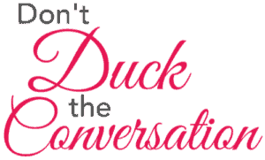 Don't Duck the Conversation